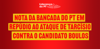 NOTA DA BANCADA DO PT EM REPÚDIO AO ATAQUE DE TARCÍSIO CONTRA O CANDIDATO BOULOS Notatarcisio